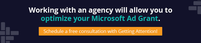 For help managing your Microsoft Ad Grant, reach out to Getting Attention.