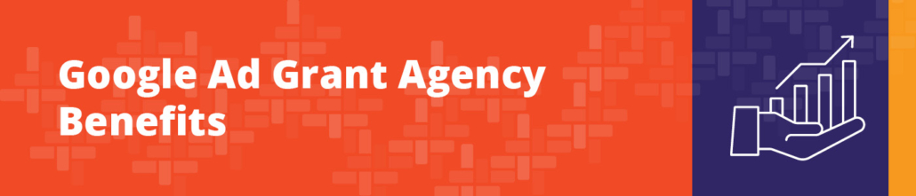 Let’s cover the benefits of working with a Google Ad Grant agency.