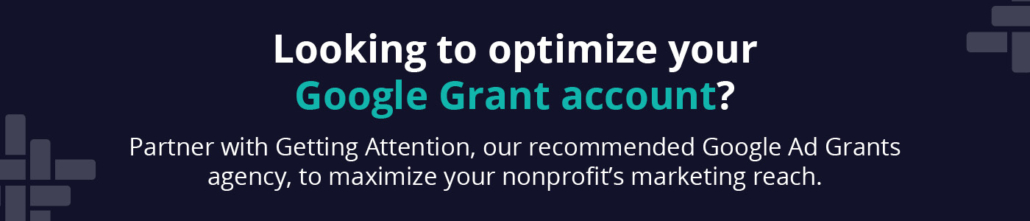 Looking to optimize your Google Grant account? Click here to partner with our recommended agency, Getting Attention.