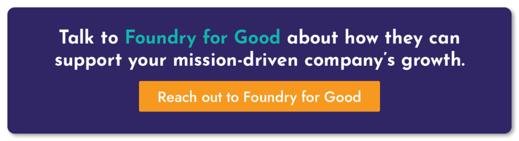 Click here to talk to our recommended social good investors, Foundry for Good.
