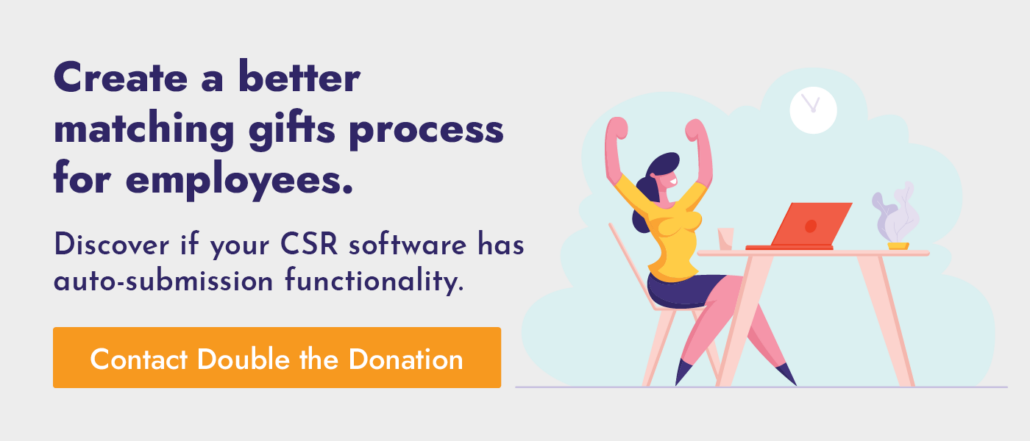 Create a better matching gifts process for employees. Discover if your CSR software has auto-submission functionality. Contact Double the Donation. 
