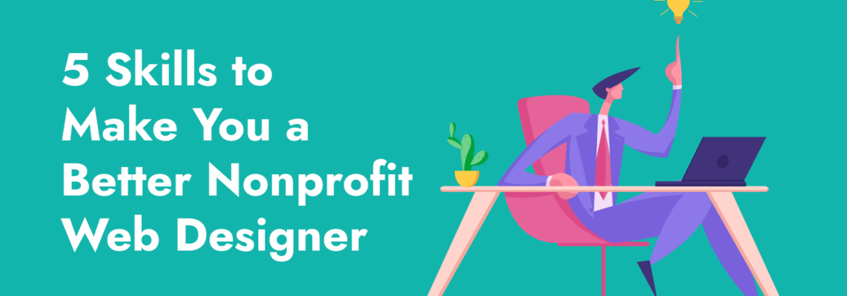 In this guide, we’ll cover five essential skills to master to make you a better nonprofit web designer.