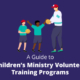 The title of the article, “A Guide to Children’s Ministry Volunteer Training Programs.”