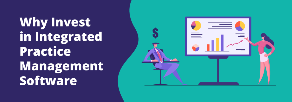 Why Invest in Integrated Practice Management Software