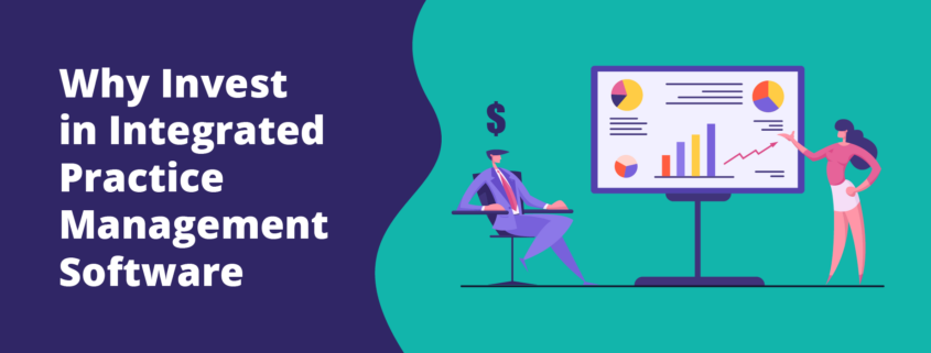 Why Invest in Integrated Practice Management Software